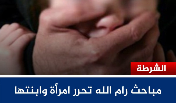 مباحث رام الله تحرر امرأة وابنتها بعد أق...